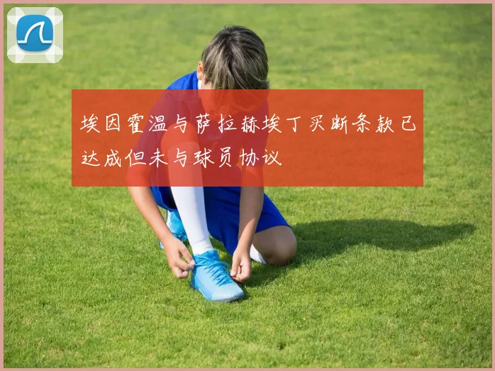 埃因霍温与萨拉赫埃丁买断条款已达成但未与球员协议