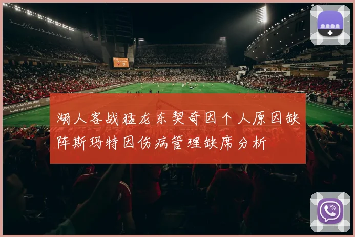 湖人客战猛龙东契奇因个人原因缺阵斯玛特因伤病管理缺席分析