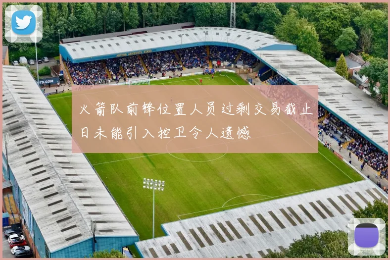 火箭队前锋位置人员过剩交易截止日未能引入控卫令人遗憾