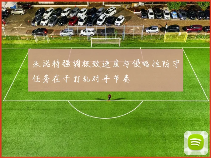 米诺特强调极致速度与侵略性防守任务在于打乱对手节奏