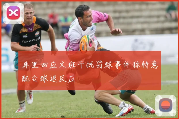 库里回应文班干扰罚球事件称特意配合球迷反应