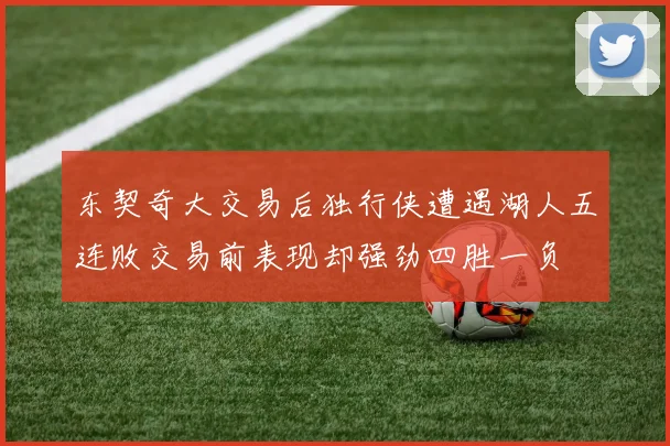 东契奇大交易后独行侠遭遇湖人五连败交易前表现却强劲四胜一负