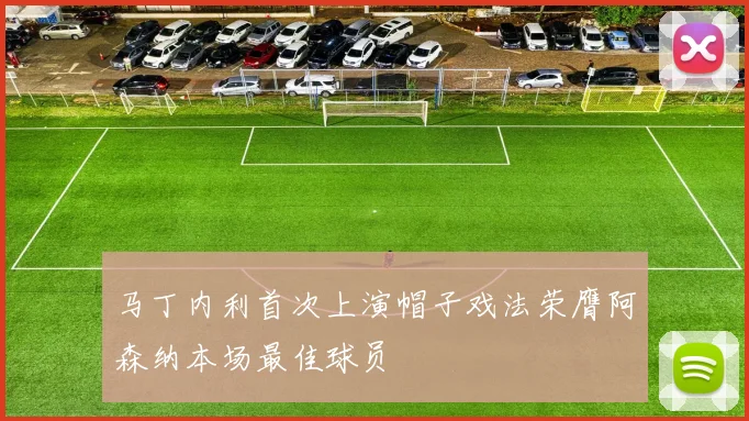 马丁内利首次上演帽子戏法荣膺阿森纳本场最佳球员