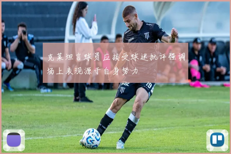 克莱坦言球员应接受球迷批评强调场上表现源于自身努力
