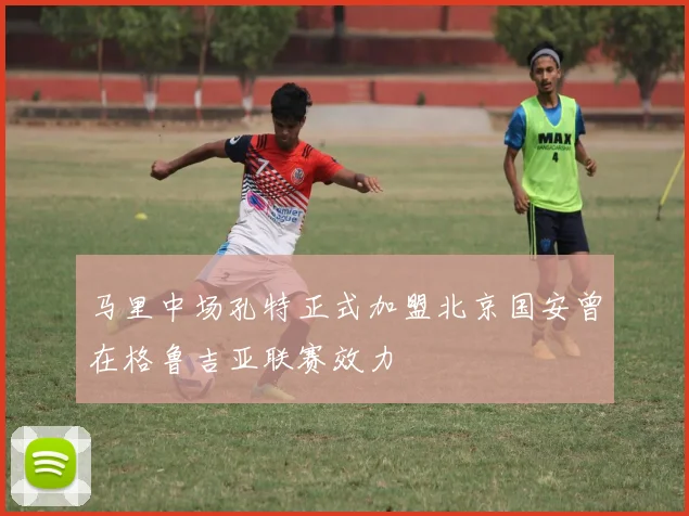 马里中场孔特正式加盟北京国安曾在格鲁吉亚联赛效力